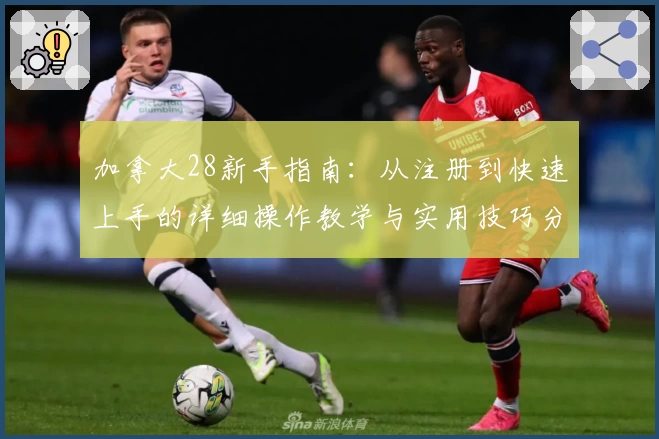 加拿大28新手指南：从注册到快速上手的详细操作教学与实用技巧分享