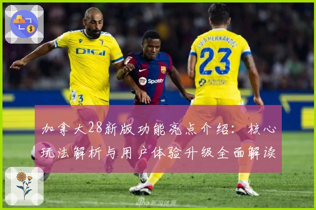 加拿大28新版功能亮点介绍：核心玩法解析与用户体验升级全面解读